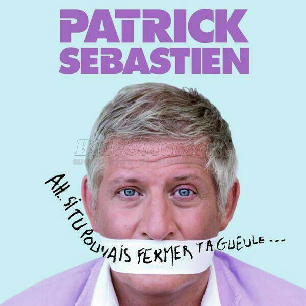 Patrick Sébastien - Ah… Si tu pouvais fermer ta gueule…