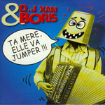 DJ Xam & Boris - Ta m�re, elle va jumper