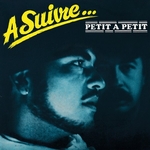 A Suivre &hellip; - Petit à petit